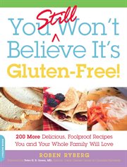 You Still Won't Believe It's Gluten-Free! : 200 More Delicious, Foolproof Recipes You and Your Whole Family Will Love cover image cdn