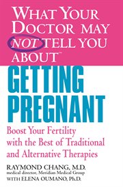 What Your Doctor May Not Tell You About(TM) Getting Pregnant : Boost Your Fertility with the Best of Traditional and Alternative Therapies cover image cdn