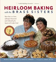 Heirloom Baking With the Brass Sisters : More than 100 Years of Recipes Discovered and Collected by the Queens of Comfort Food? cover image cdn