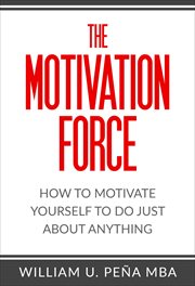 The Motivation Force : How to Motivate Yourself to Do Just About Anything cover image cdn