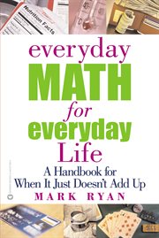 Everyday Math for Everyday Life : A Handbook for When It Just Doesn't Add Up cover image cdn