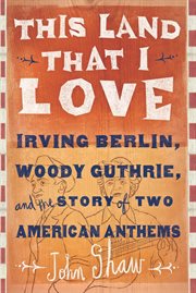 This Land that I Love : Irving Berlin, Woody Guthrie, and the Story of Two American Anthems cover image cdn