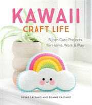 Kawaii Craft Life : Super-Cute Projects for Home, Work, and Play cover image cdn