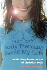 Body Piercing Saved My Life : Inside the Phenomenon of Christian Rock cover image cdn