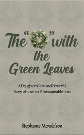 The "O" With the Green Leaves : A Daughter's Raw and Powerful Story of Love and Unimaginable Loss cover image cdn