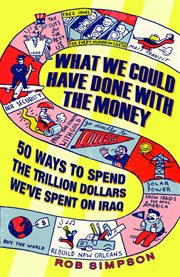 What We Could Have Done With the Money : 50 Ways to Spend the Trillion Dollars We've Spent on Iraq cover image cdn
