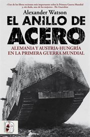 El anillo de acero : Alemania y Austria-Hungría en la Primera Guerra Mundial cover image cdn