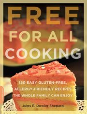 Free for All Cooking : 150 Easy Gluten-Free, Allergy-Friendly Recipes the Whole Family Can Enjoy cover image cdn