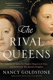 The Rival Queens : Catherine de' Medici, Her Daughter Marguerite de Valois, and the Betrayal that Ignited a Kingdom cover image cdn