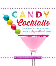 Candy Cocktails : Fun and Flirty Drinks with a Sugar-Kissed Twist cover image cdn