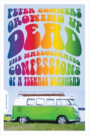 Growing up Dead : The Hallucinated Confessions of a Teenage Deadhead cover image cdn