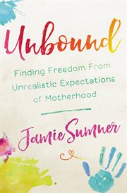 Unbound : Finding Freedom from Unrealistic Expectations of Motherhood cover image cdn
