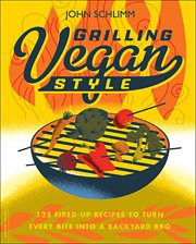 Grilling Vegan Style : 125 Fired-Up Recipes to Turn Every Bite into a Backyard BBQ cover image cdn