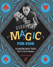 Everyday Magic for Kids : 30 Amazing Magic Tricks That You Can Do Anywhere cover image cdn