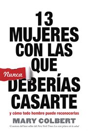 13 Mujeres Con Las Que Nunca Deberías Casarte : y Cómo Todo Hombre Puede Reconocerlas cover image cdn
