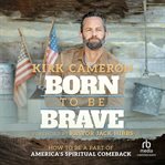Born to Be Brave : How to Be a Part of America's Spiritual Comeback cover image cdn