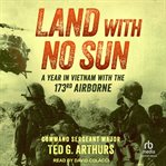 Land With No Sun : A Year in Vietnam with the 173rd Airborne cover image cdn