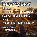 Recovery From Narcissistic Abuse, Gaslighting, and Codependency: Deep Sleep Hypnosis cover image cdn