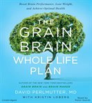 The Grain Brain Whole Life Plan : Boost Brain Performance, Lose Weight, and Achieve Optimal Health cover image cdn