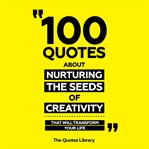 100 Quotes About Nurturing the Seeds of Creativity - That Will Transform Your Life cover image cdn