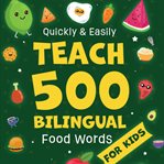 Quickly & Easily Teach 500 Bilingual Food Words for Kids cover image cdn