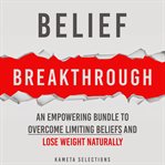 Belief Breakthrough: An Empowering Bundle to Overcome Limiting Beliefs and Lose Weight Naturally cover image cdn