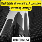 Real Estate Wholesaling: A Lucrative Investing Strategy cover image cdn