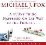A Funny Thing Happened on the Way to the Future : Twists and Turns and Lessons Learned cover image cdn