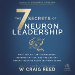 The 7 Secrets of Neuron Leadership : What Top Military Commanders, Neuroscientists, and the Ancient Greeks Teach Us about Inspiring Teams cover image cdn