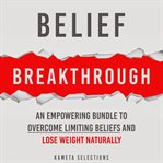 Belief Breakthrough: An Empowering Bundle to Overcome Limiting Beliefs and Lose Weight Naturally cover image cdn