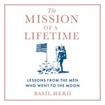 The Mission of a Lifetime : Lessons From the Men Who Went to the Moon cover image cdn