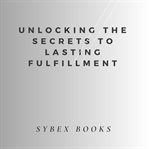 Unlocking the Secrets to Lasting Fulfillment cover image cdn