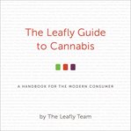 The Leafly Guide to Cannabis : A Handbook for the Modern Consumer cover image cdn