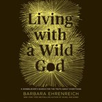 Living With a Wild God : ¿a Nonbeliever's Search for the Truth About Everything cover image cdn