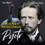 Pyotr: The Life and Music of Pyotr Ilyich Tchaikovsky cover image cdn