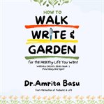 How to Walk Write and Garden for the Healthy Life You Want cover image cdn