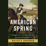 American Spring : Lexington, Concord, and the Road to Revolution cover image cdn