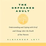 The Orphaned Adult : Understanding and Coping With Grief and Change After the Death of Our Parents cover image cdn