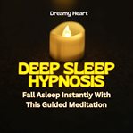 Deep Sleep Hypnosis: Fall Asleep Instantly With This Guided Meditation cover image cdn