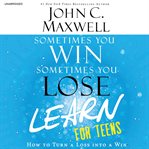Sometimes You Win--Sometimes You Learn for Teens : How to Turn a Loss Into a Win cover image cdn