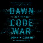 Dawn of the Code War : America's Battle Against Russia, China, and the Rising Global Cyber Threat cover image cdn