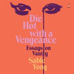 Die Hot With a Vengeance : Essays on Vanity cover image cdn