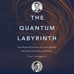 The Quantum Labyrinth : How Richard Feynman and John Wheeler Revolutionized Time and Reality cover image cdn