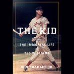 The Kid : The Immortal Life of Ted Williams cover image cdn