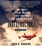 Indestructible : One Man's Rescue Mission That Changed the Course of Wwii cover image cdn