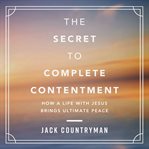 The Secret to Complete Contentment : How a Life with Jesus Brings Ultimate Peace cover image cdn