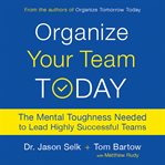Organize Your Team Today : The Mental Toughness Needed to Lead Highly Successful Teams cover image cdn