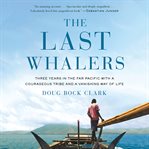 The Last Whalers : Three Years in the Far Pacific With a Courageous Tribe and a Vanishing Way of Life cover image cdn