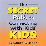 The Secret Path to Connecting With Kids cover image cdn