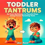 Toddler Tantrums: Go From Meltdowns to Peaceful Days Using Proven Parenting Tools cover image cdn